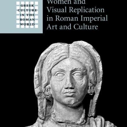 Women and Visual Replication in Roman Imperial Art and Culture