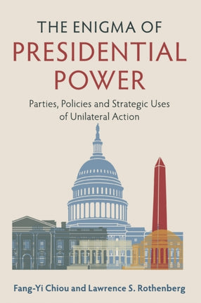 The Enigma of Presidential Power: Parties, Policies and Strategic Uses of Unilateral Action