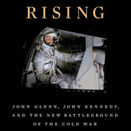 Mercury Rising: John Glenn, John Kennedy, and the New Battleground of the Cold War