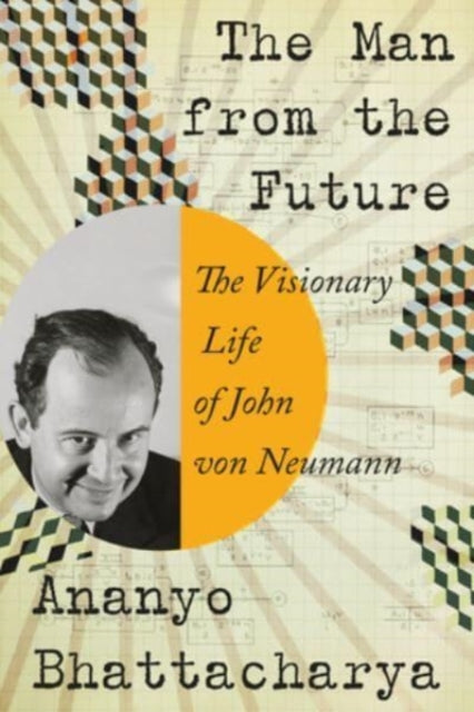 The Man from the Future: The Visionary Life of John von Neumann