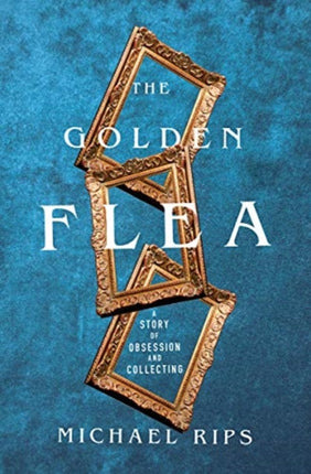 The Golden Flea: A Story of Obsession and Collecting