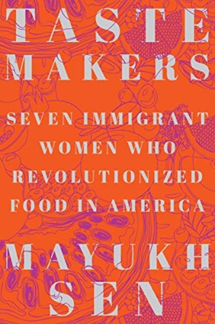 Taste Makers: Seven Immigrant Women Who Revolutionized Food in America