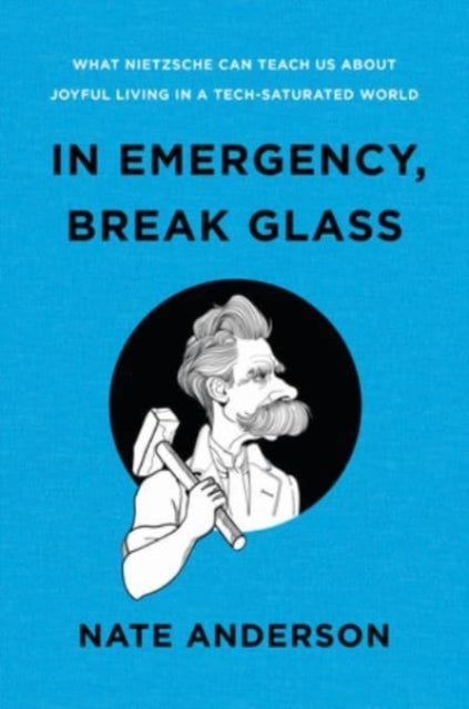 In Emergency, Break Glass: What Nietzsche Can Teach Us About Joyful Living in a Tech-Saturated World