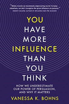 You Have More Influence Than You Think: How We Underestimate Our Power of Persuasion, and Why It Matters