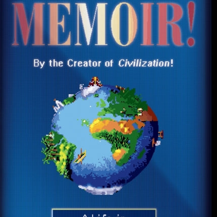 Sid Meier's Memoir!: A Life in Computer Games