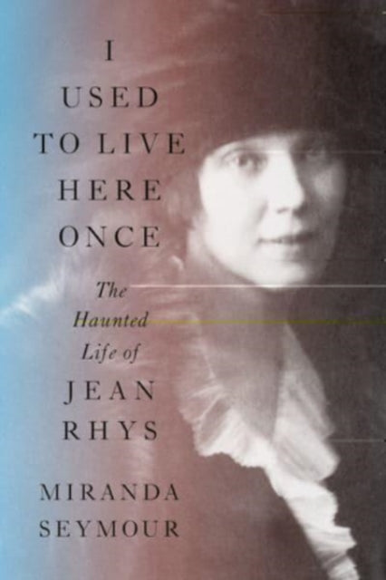 I Used to Live Here Once: The Haunted Life of Jean Rhys