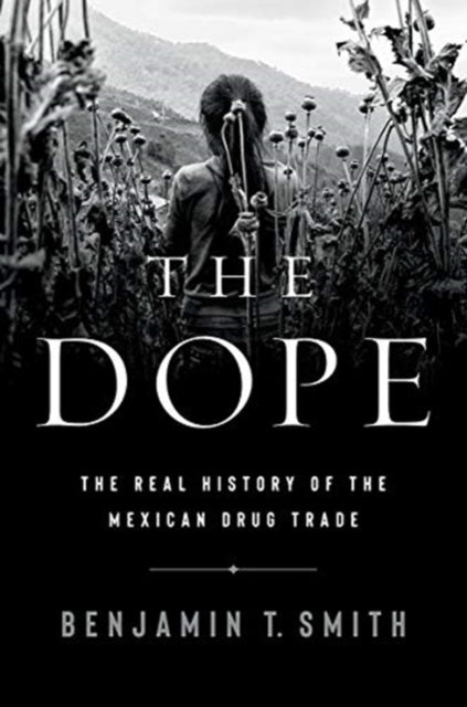 The Dope: The Real History of the Mexican Drug Trade