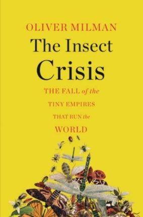 The Insect Crisis: The Fall of the Tiny Empires That Run the World