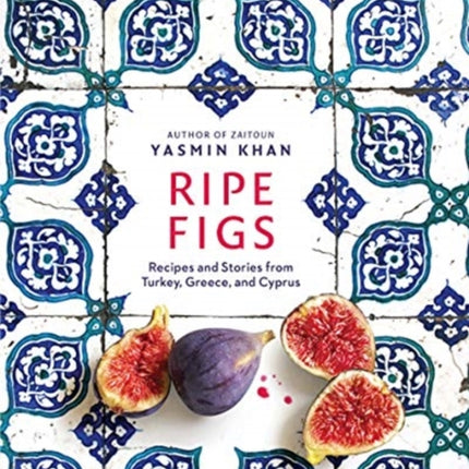 Ripe Figs: Recipes and Stories from Turkey, Greece, and Cyprus