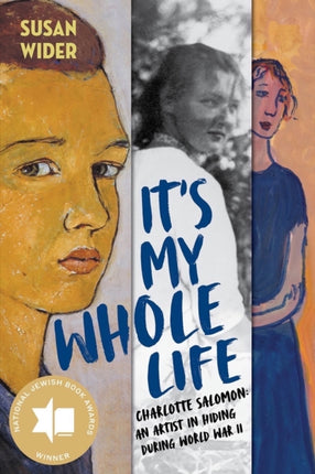 It's My Whole Life: Charlotte Salomon: An Artist in Hiding During World War II