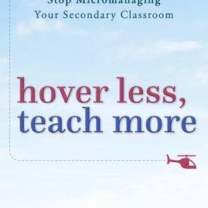 Teach More, Hover Less: How to Stop Micromanaging Your Secondary Classroom