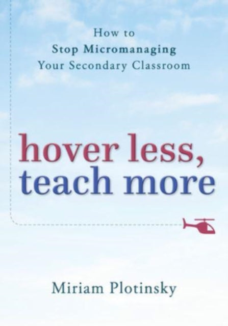 Teach More, Hover Less: How to Stop Micromanaging Your Secondary Classroom