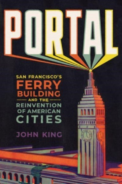 Portal: San Francisco's Ferry Building and the Reinvention of American Cities