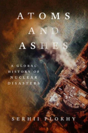 Atoms and Ashes: A Global History of Nuclear Disasters