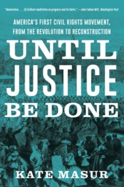 Until Justice Be Done: America's First Civil Rights Movement, from the Revolution to Reconstruction