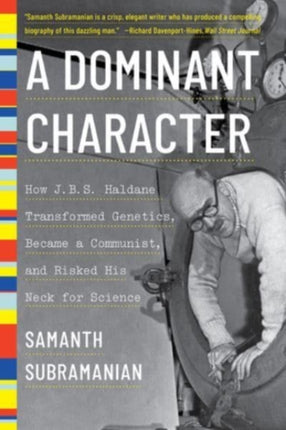 A Dominant Character: How J. B. S. Haldane Transformed Genetics, Became a Communist, and Risked His Neck for Science