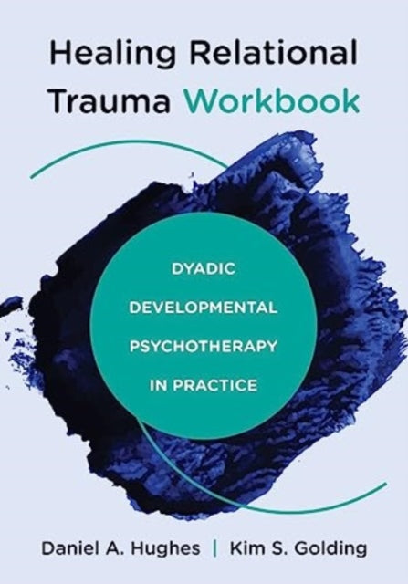 Healing Relational Trauma Workbook: Dyadic Developmental Psychotherapy in Practice