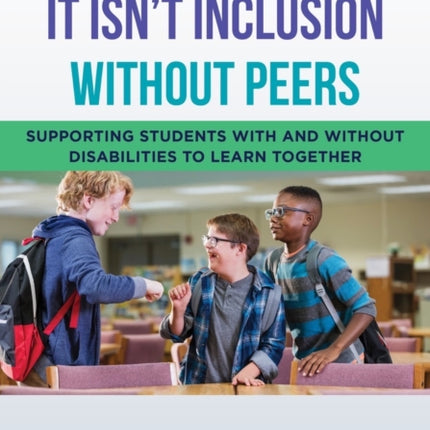 It Isn't Inclusion Without Peers: Supporting Students With and Without Disabilities to Learn Together