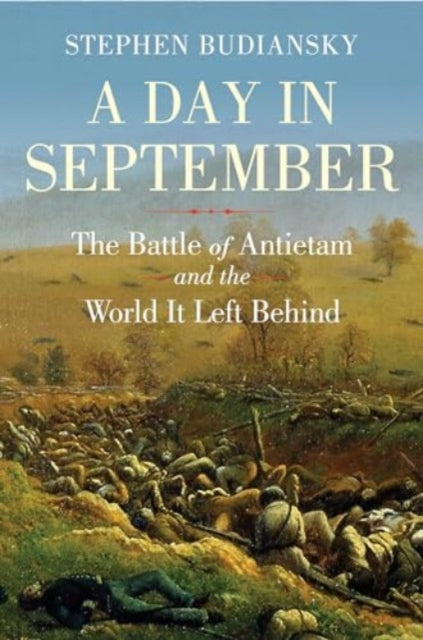 A Day in September  The Battle of Antietam and the World It Left Behind