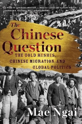 The Chinese Question: The Gold Rushes, Chinese Migration, and Global Politics