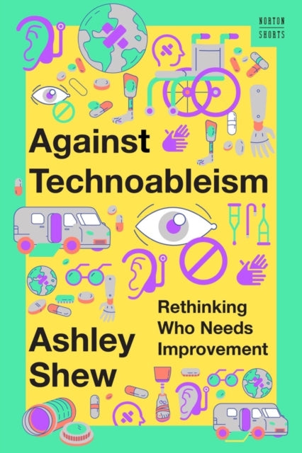 Against Technoableism: Rethinking Who Needs Improvement