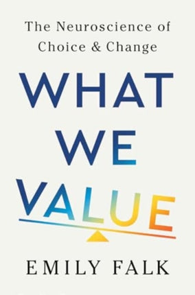 What We Value  The Neuroscience of Choice and Change
