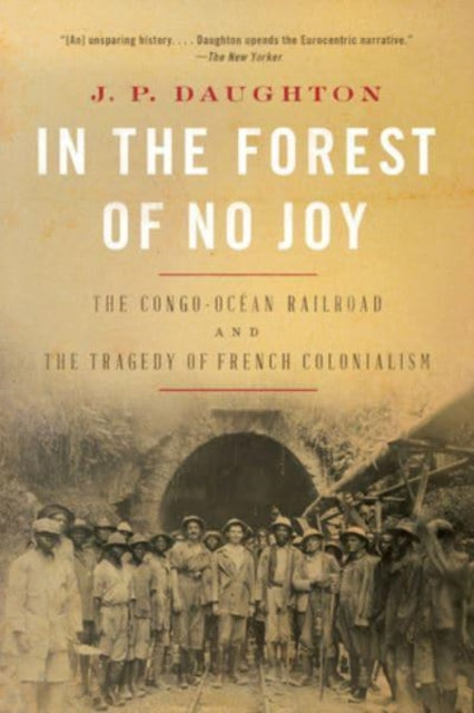 In the Forest of No Joy: The Congo-Océan Railroad and the Tragedy of French Colonialism