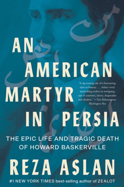 An American Martyr in Persia: The Epic Life and Tragic Death of Howard Baskerville