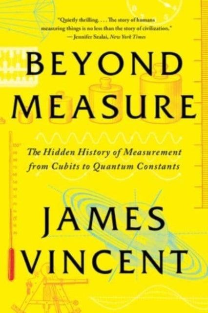 Beyond Measure: The Hidden History of Measurement from Cubits to Quantum Constants