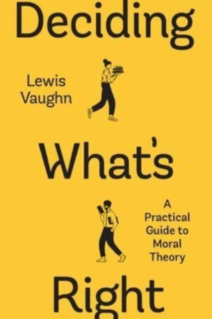 Deciding What's Right: A Practical Guide to Moral Theory