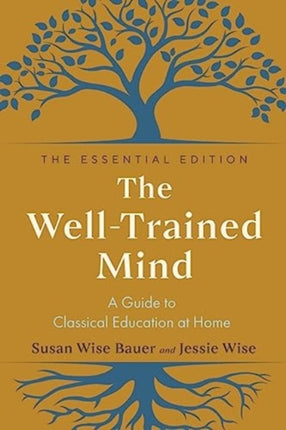 The WellTrained Mind  A Guide to Classical Education at Home Essential Edition