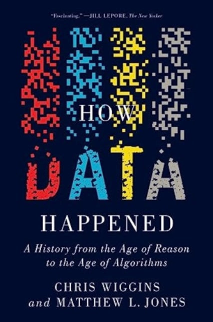 How Data Happened  A History from the Age of Reason to the Age of Algorithms