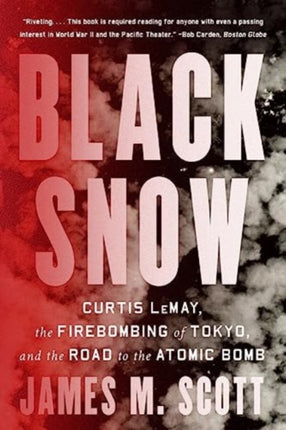 Black Snow  Curtis LeMay the Firebombing of Tokyo and the Road to the Atomic Bomb