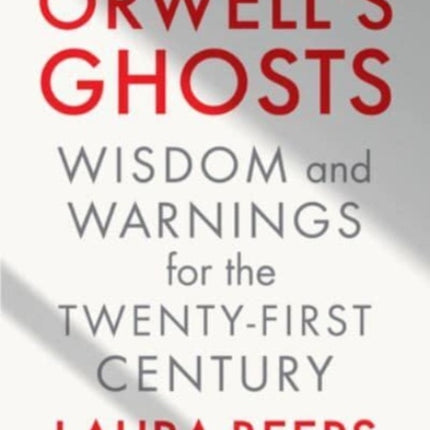 Orwells Ghosts  Wisdom and Warnings for the