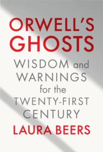 Orwells Ghosts  Wisdom and Warnings for the