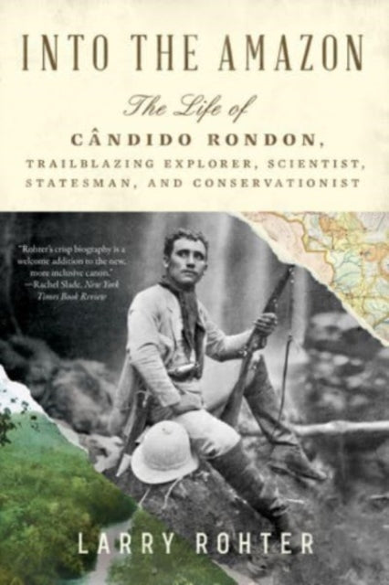 Into the Amazon  The Life of C226ndido Rondon Trailblazing Explorer Scientist Statesman and Conservationist