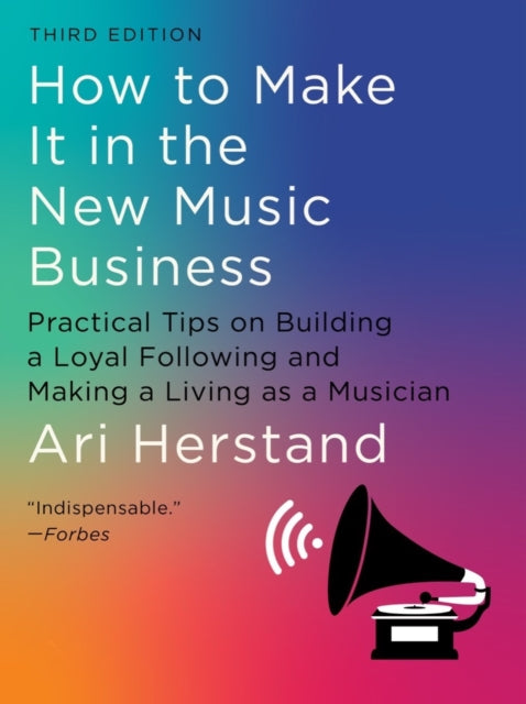 How To Make It in the New Music Business: Practical Tips on Building a Loyal Following and Making a Living as a Musician