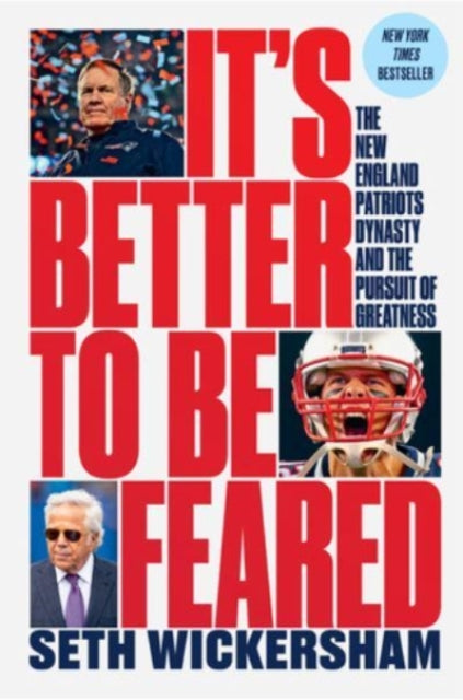 It's Better to Be Feared: The New England Patriots Dynasty and the Pursuit of Greatness