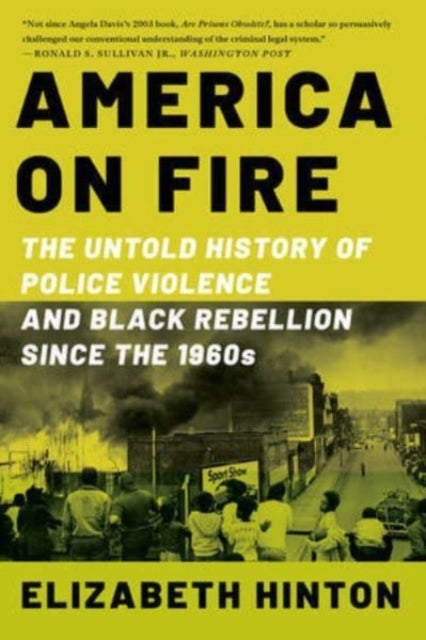 America on Fire: The Untold History of Police Violence and Black Rebellion Since the 1960s