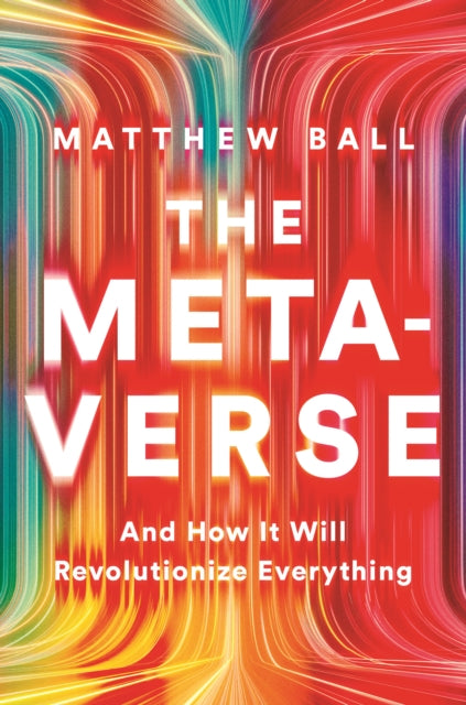 The Metaverse: And How It Will Revolutionize Everything