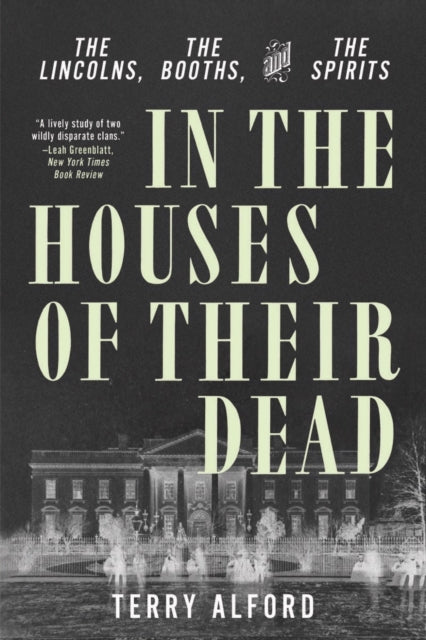 In the Houses of Their Dead: The Lincolns, the Booths, and the Spirits