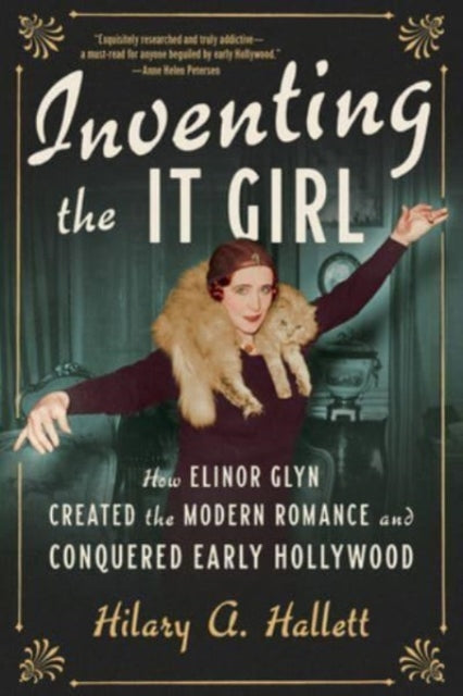 Inventing the It Girl  How Elinor Glyn Created the Modern Romance and Conquered Early Hollywood