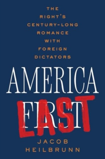 America Last  The Rights CenturyLong Romance with Foreign Dictators