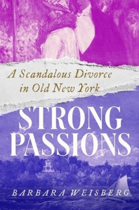 Strong Passions  A Scandalous Divorce in Old New York