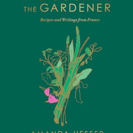 The Cook and the Gardener  Recipes and Writings from France