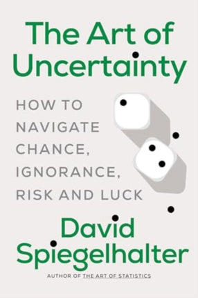 The Art of Uncertainty  How to Navigate Chance Ignorance Risk and Luck