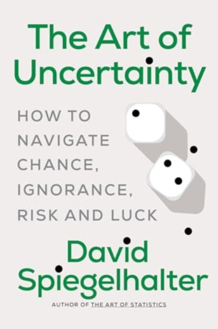 The Art of Uncertainty  How to Navigate Chance Ignorance Risk and Luck