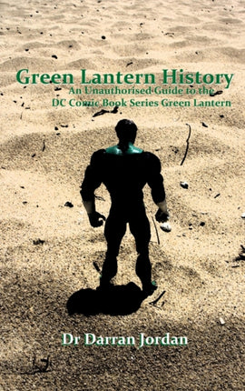 Green Lantern History An Unauthorised Guide to the DC Comic Book Series Green Lantern