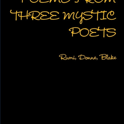 POEMS FROM THREE MYSTIC POETS Rumi Donne Blake