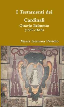 I Testamenti Dei Cardinali Ottavio Belmosto 15591618